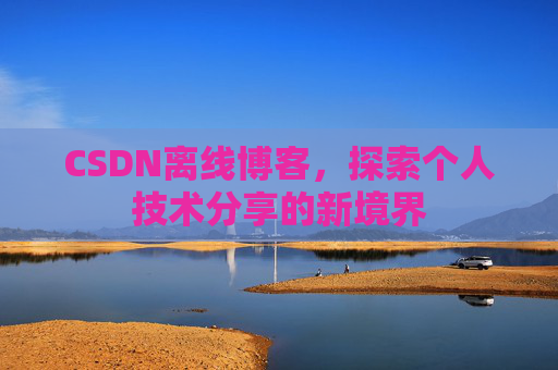 CSDN离线博客，探索个人技术分享的新境界